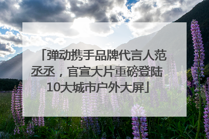 弹动携手品牌代言人范丞丞，官宣大片重磅登陆10大城市户外大屏