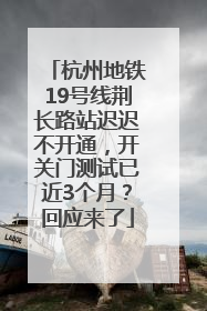 杭州地铁19号线荆长路站迟迟不开通，开关门测试已近3个月？回应来了