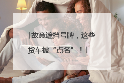 故意遮挡号牌，这些货车被“点名”！