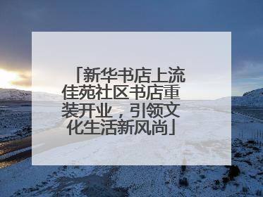 新华书店上流佳苑社区书店重装开业，引领文化生活新风尚