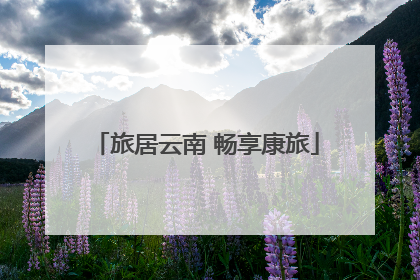 旅居云南 畅享康旅