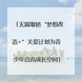 无锡堰桥“梦想改造+”关爱计划为青少年点亮成长空间