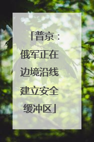 普京：俄军正在边境沿线建立安全缓冲区