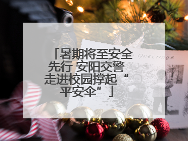 暑期将至安全先行 安阳交警走进校园撑起“平安伞”