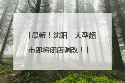 最新！沈阳一大型超市即将闭店调改！