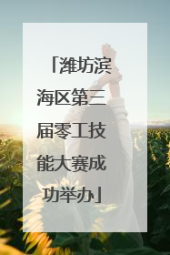 潍坊滨海区第三届零工技能大赛成功举办