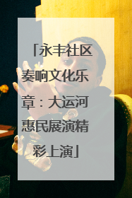 永丰社区奏响文化乐章：大运河惠民展演精彩上演