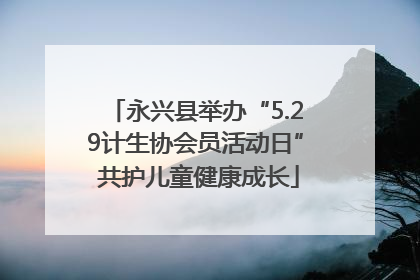 永兴县举办“5.29计生协会员活动日” 共护儿童健康成长