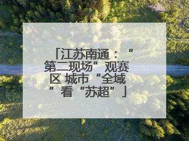 江苏南通：“第二现场”观赛区 城市“全域”看“苏超”