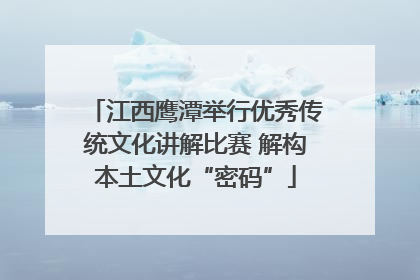江西鹰潭举行优秀传统文化讲解比赛 解构本土文化“密码”