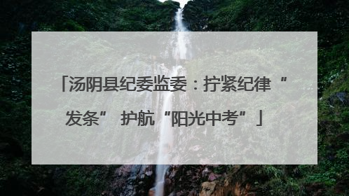汤阴县纪委监委：拧紧纪律“发条” 护航“阳光中考”
