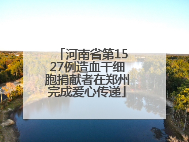 河南省第1527例造血干细胞捐献者在郑州完成爱心传递