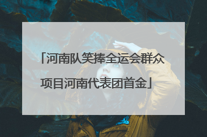 河南队笑捧全运会群众项目河南代表团首金