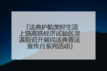 法典护航美好生活 上饶高铁经济试验区灵溪街道开展民法典普法宣传月系列活动