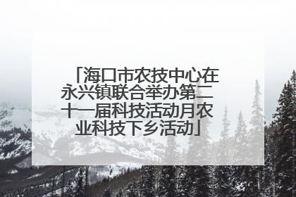 海口市农技中心在永兴镇联合举办第二十一届科技活动月农业科技下乡活动
