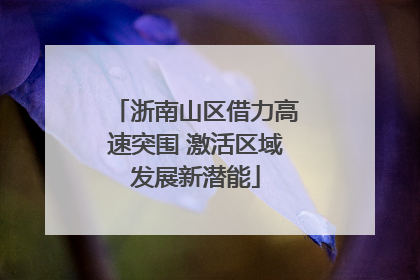 浙南山区借力高速突围 激活区域发展新潜能