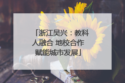 浙江吴兴：教科人融合 地校合作赋能城市发展