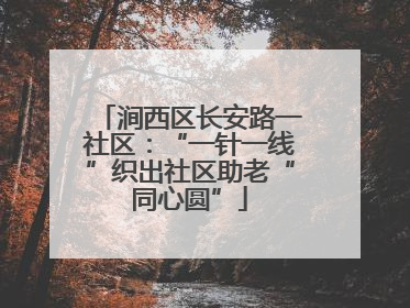 涧西区长安路一社区：“一针一线”织出社区助老“同心圆”