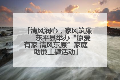 清风润心，家风筑廉——东平县举办“原爱有家 清风东原”家庭助廉主题活动