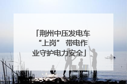荆州中压发电车“上岗” 带电作业守护电力安全