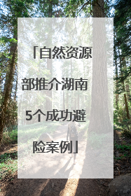 自然资源部推介湖南5个成功避险案例