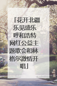 花开北疆 乐见盛乐 呼和浩特网红公益主题歌会和林格尔激情开唱