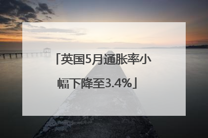 英国5月通胀率小幅下降至3.4%