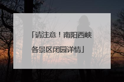 请注意！南阳西峡各景区闭园详情