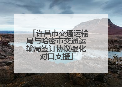 许昌市交通运输局与哈密市交通运输局签订协议强化对口支援