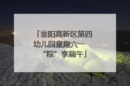 襄阳高新区第四幼儿园童趣六一 “粽”享端午