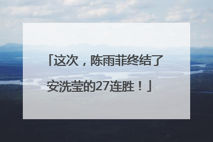 这次，陈雨菲终结了安洗莹的27连胜！