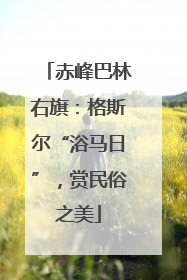 赤峰巴林右旗：格斯尔“浴马日”，赏民俗之美