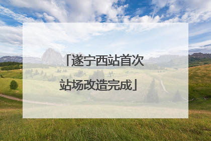 遂宁西站首次站场改造完成