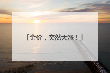 金价，突然大涨！
