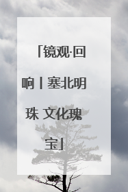 镜观·回响丨塞北明珠 文化瑰宝