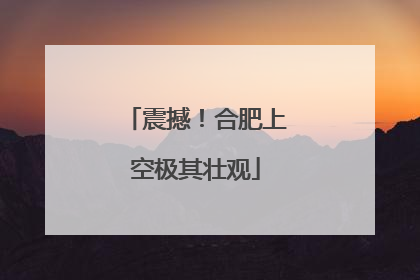 震撼！合肥上空极其壮观
