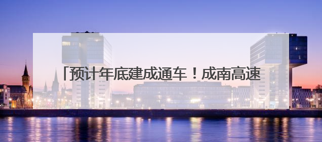 预计年底建成通车！成南高速扩容项目9座隧道全部贯通