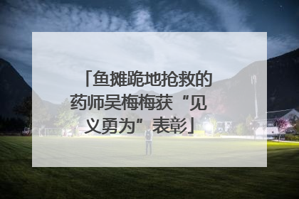 鱼摊跪地抢救的药师吴梅梅获“见义勇为”表彰