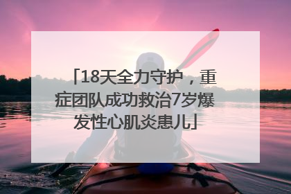 18天全力守护，重症团队成功救治7岁爆发性心肌炎患儿