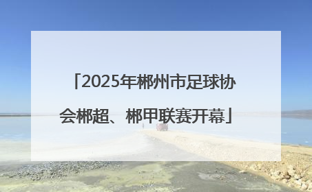 2025年郴州市足球协会郴超、郴甲联赛开幕