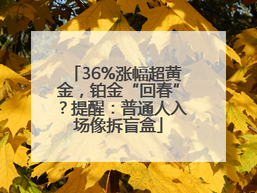 36%涨幅超黄金，铂金“回春”？提醒：普通人入场像拆盲盒