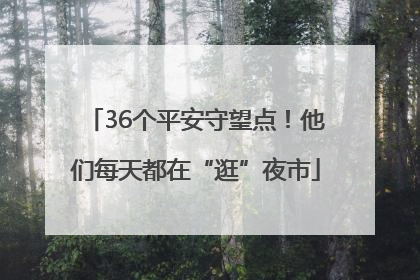 36个平安守望点！他们每天都在“逛”夜市