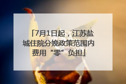 7月1日起，江苏盐城住院分娩政策范围内费用“零”负担