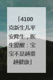 4100克新生儿平安降生，医生提醒：宝宝不是越重越健康